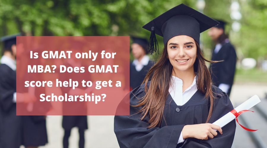 Is GMAT only for MBA GMAT helps to get Scholarship